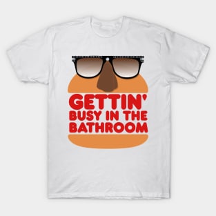 GETTIN' BUSY IN THE BATHROOM T-Shirt